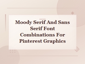Moody Serif and Sans Serif Font Pairings for Stunning Pinterest Graphics