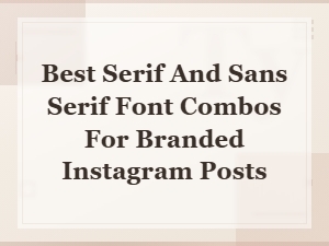 Best Serif and Sans Serif Font Combos for Branded Instagram Posts