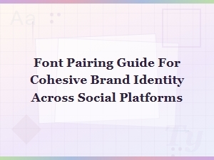 Brand Identity Font Pairing Guide for Social Media Cohesion