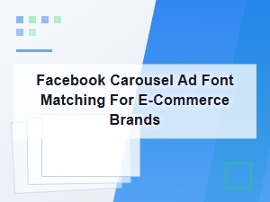 Facebook Carousel Ad Font Matching for E-Commerce Brands