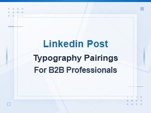 Best Typography Pairings for Linkedin Posts Targeting B2b Professionals