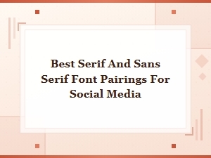 Best Serif and Sans Serif Font Pairings for Social Media in 2024
